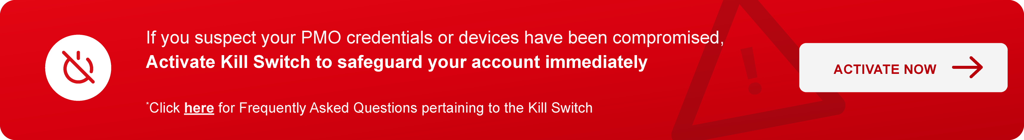 If you suspect your PMO credentials or devices have been compromised, activate Kill Switch to safeguard your account immediately.